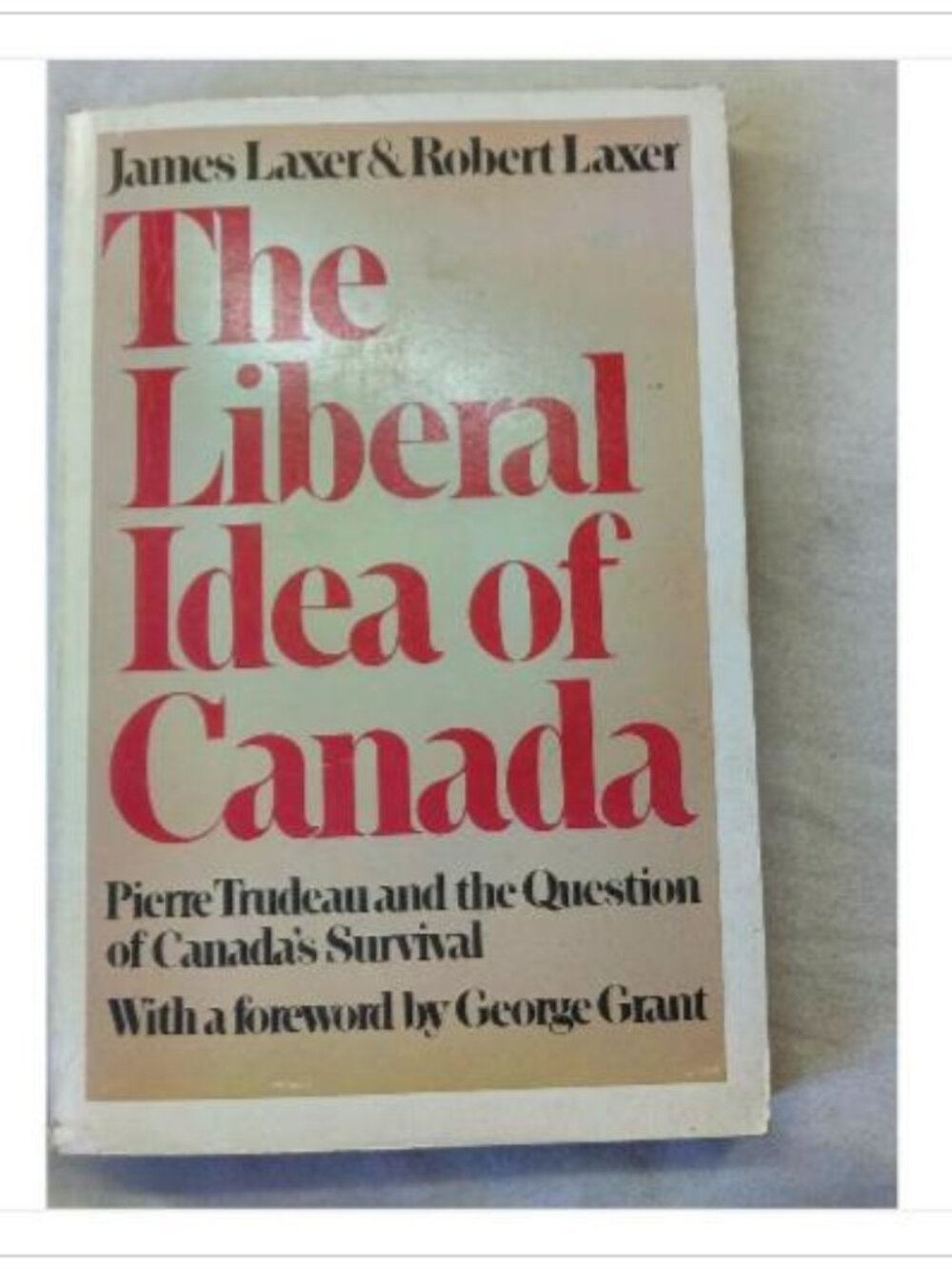 The Liberal Idea of Canada: Pierre Trudeau and the Question of Canada's Surviva